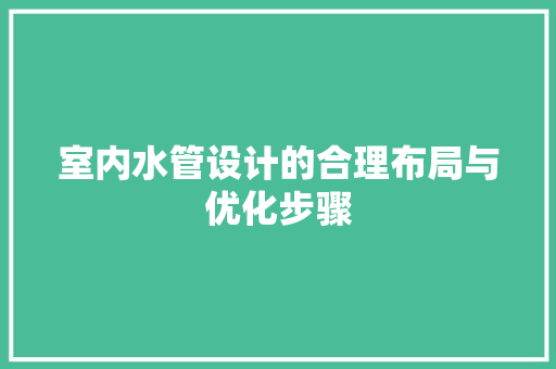 室内水管设计的合理布局与优化步骤