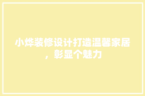 小烨装修设计打造温馨家居，彰显个魅力
