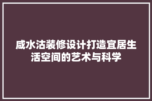 咸水沽装修设计打造宜居生活空间的艺术与科学  第1张