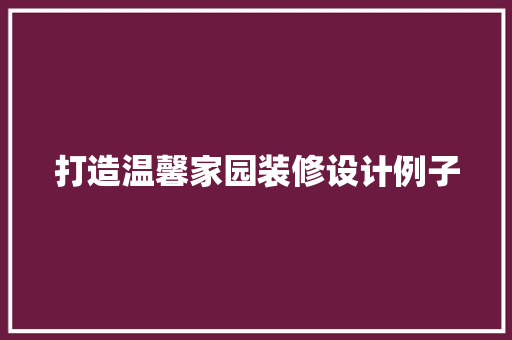 打造温馨家园装修设计例子