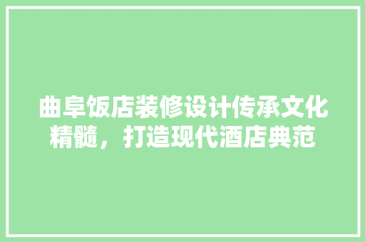 曲阜饭店装修设计传承文化精髓，打造现代酒店典范