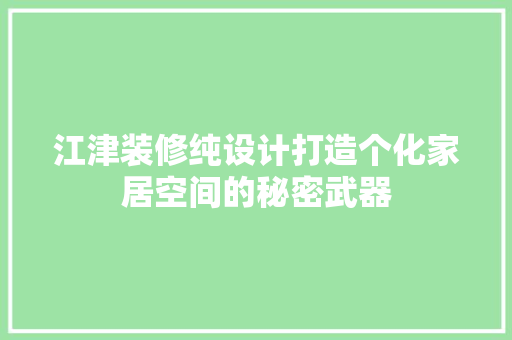 江津装修纯设计打造个化家居空间的秘密武器