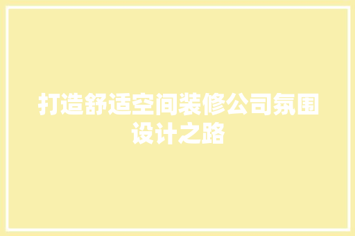 打造舒适空间装修公司氛围设计之路
