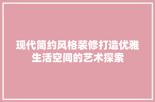 现代简约风格装修打造优雅生活空间的艺术探索