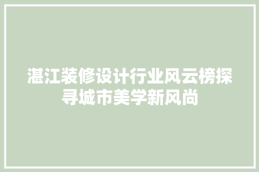湛江装修设计行业风云榜探寻城市美学新风尚