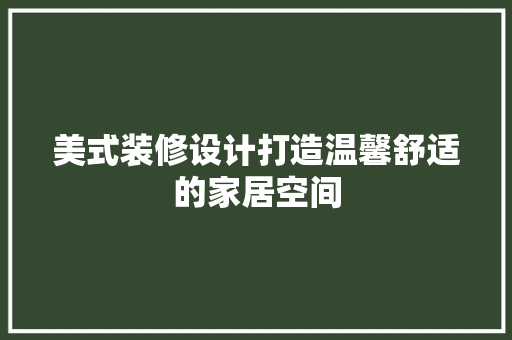 美式装修设计打造温馨舒适的家居空间  第1张