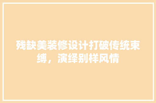 残缺美装修设计打破传统束缚，演绎别样风情