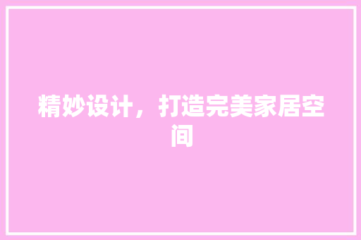 精妙设计，打造完美家居空间