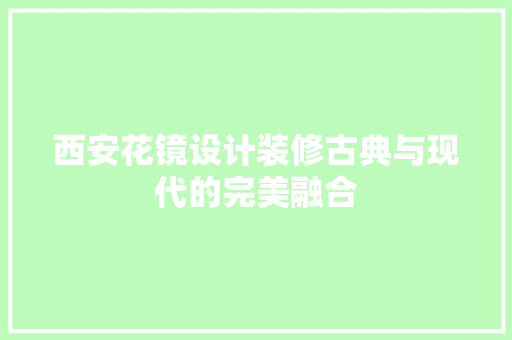西安花镜设计装修古典与现代的完美融合  第1张