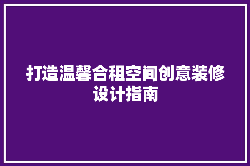 打造温馨合租空间创意装修设计指南