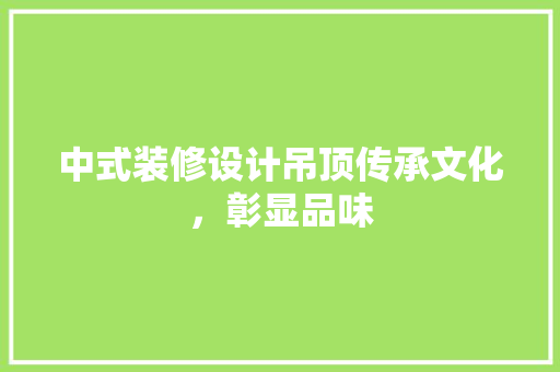 中式装修设计吊顶传承文化，彰显品味  第1张