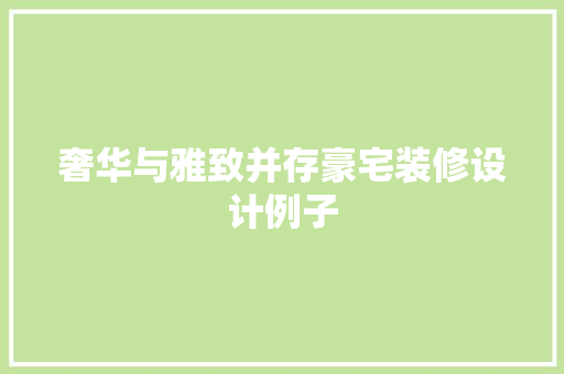 奢华与雅致并存豪宅装修设计例子