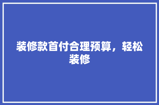 装修款首付合理预算，轻松装修