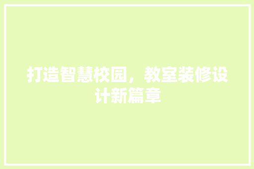 打造智慧校园，教室装修设计新篇章