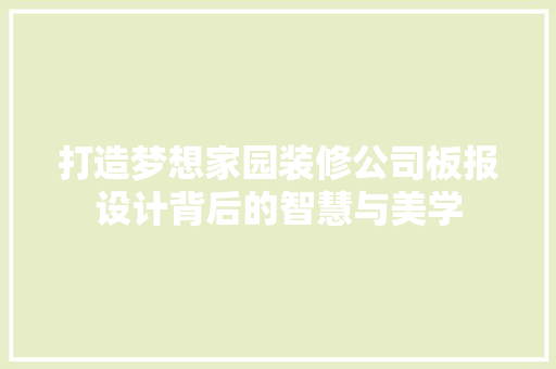 打造梦想家园装修公司板报设计背后的智慧与美学  第1张