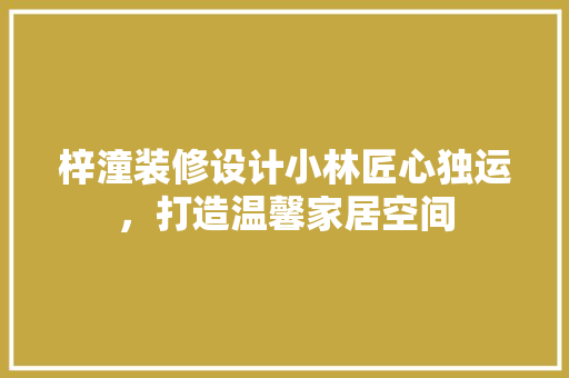梓潼装修设计小林匠心独运，打造温馨家居空间