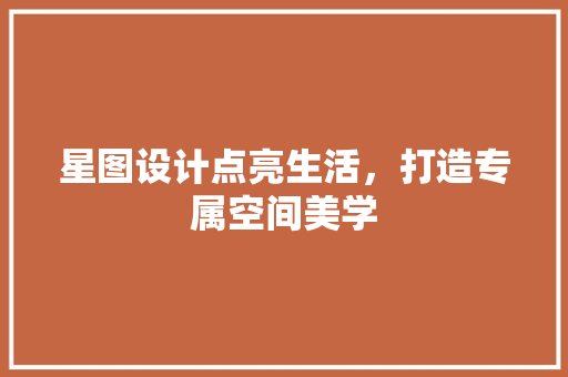 星图设计点亮生活，打造专属空间美学