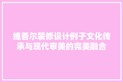 维吾尔装修设计例子文化传承与现代审美的完美融合  第1张