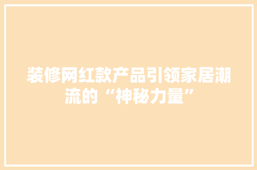 装修网红款产品引领家居潮流的“神秘力量”