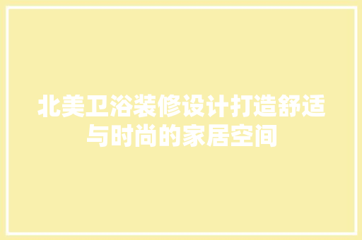 北美卫浴装修设计打造舒适与时尚的家居空间