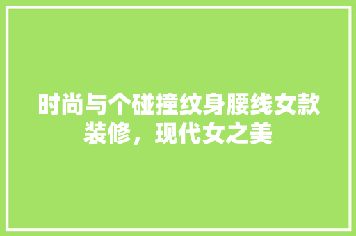时尚与个碰撞纹身腰线女款装修，现代女之美