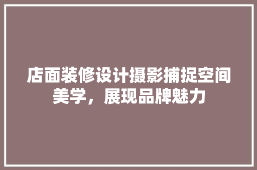 店面装修设计摄影捕捉空间美学，展现品牌魅力  第1张