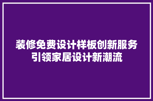 装修免费设计样板创新服务引领家居设计新潮流  第1张
