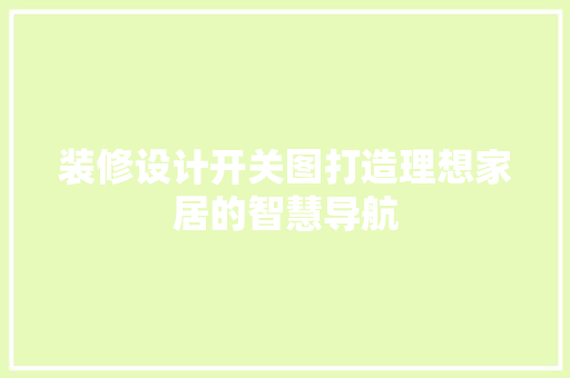 装修设计开关图打造理想家居的智慧导航