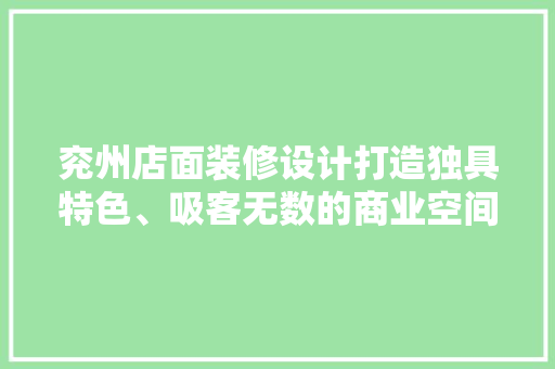兖州店面装修设计打造独具特色、吸客无数的商业空间
