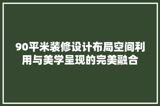 90平米装修设计布局空间利用与美学呈现的完美融合  第1张