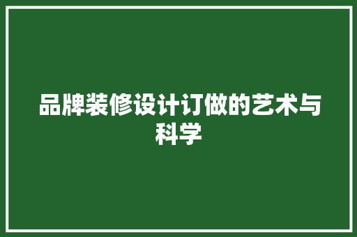 品牌装修设计订做的艺术与科学  第1张