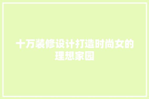 十万装修设计打造时尚女的理想家园