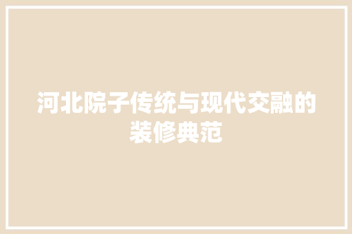 河北院子传统与现代交融的装修典范