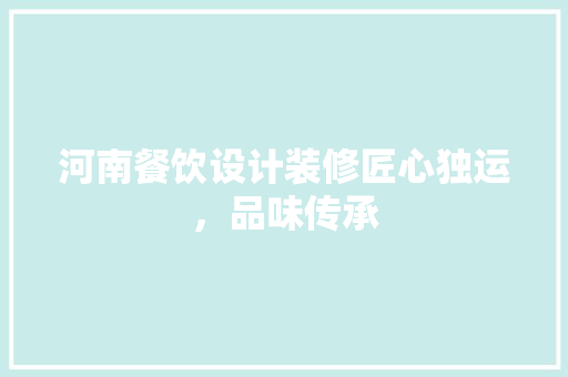 河南餐饮设计装修匠心独运，品味传承
