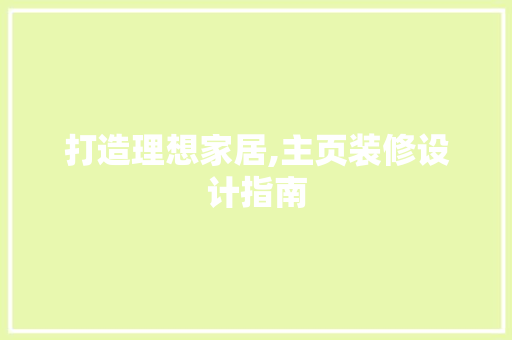 打造理想家居,主页装修设计指南  第1张