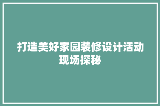 打造美好家园装修设计活动现场探秘
