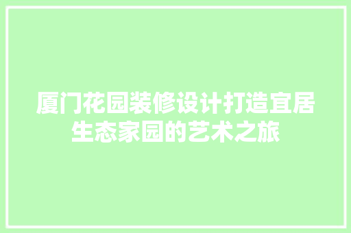厦门花园装修设计打造宜居生态家园的艺术之旅
