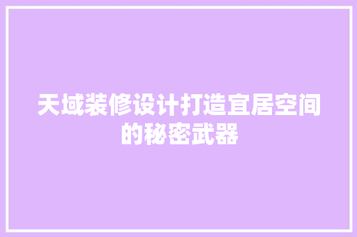 天域装修设计打造宜居空间的秘密武器