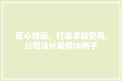 匠心独运，打造卓越空间,公司设计装修IG例子