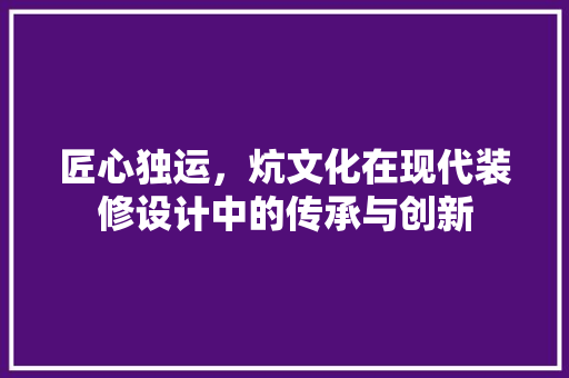 匠心独运，炕文化在现代装修设计中的传承与创新