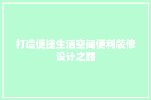 打造便捷生活空间便利装修设计之路