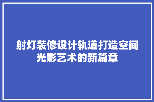 射灯装修设计轨道打造空间光影艺术的新篇章