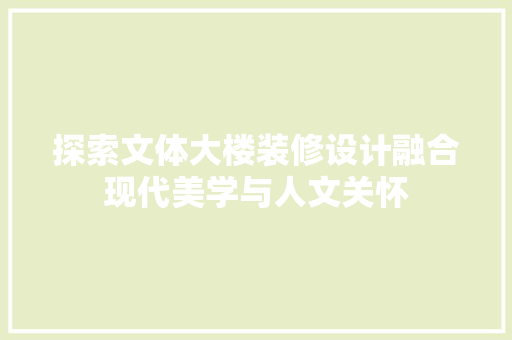 探索文体大楼装修设计融合现代美学与人文关怀