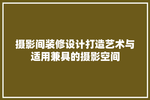 摄影间装修设计打造艺术与适用兼具的摄影空间