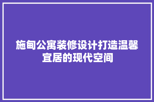 施甸公寓装修设计打造温馨宜居的现代空间