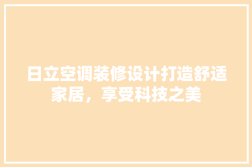 日立空调装修设计打造舒适家居，享受科技之美