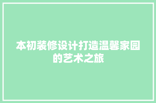 本初装修设计打造温馨家园的艺术之旅