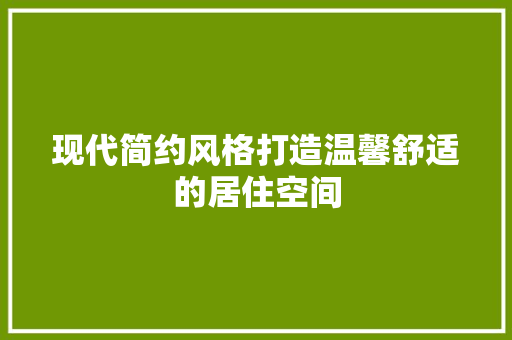 现代简约风格打造温馨舒适的居住空间  第1张