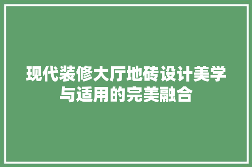 现代装修大厅地砖设计美学与适用的完美融合  第1张