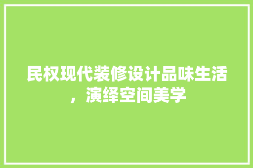 民权现代装修设计品味生活，演绎空间美学